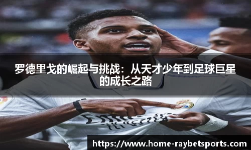 罗德里戈的崛起与挑战：从天才少年到足球巨星的成长之路
